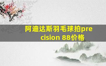 阿迪达斯羽毛球拍precision 88价格